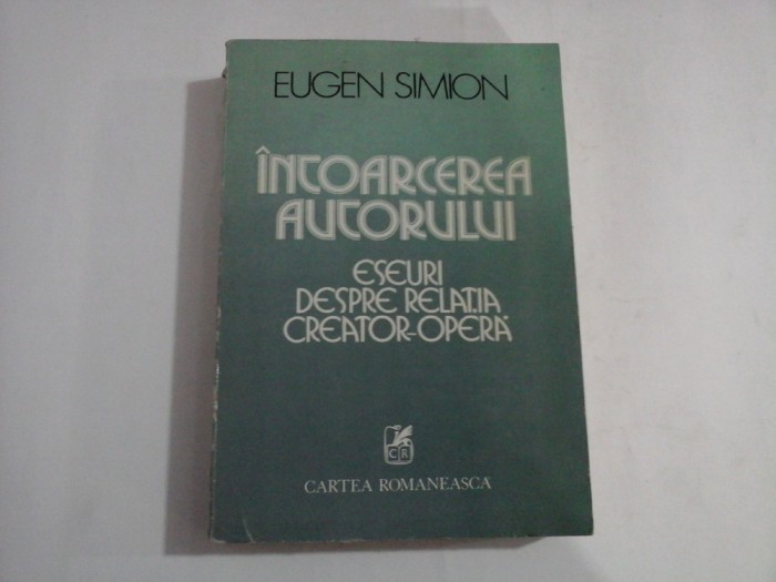 INTOARCEREA AUTORULUI Eseuri despre relatia Creator-Opera - Eugen SIMION