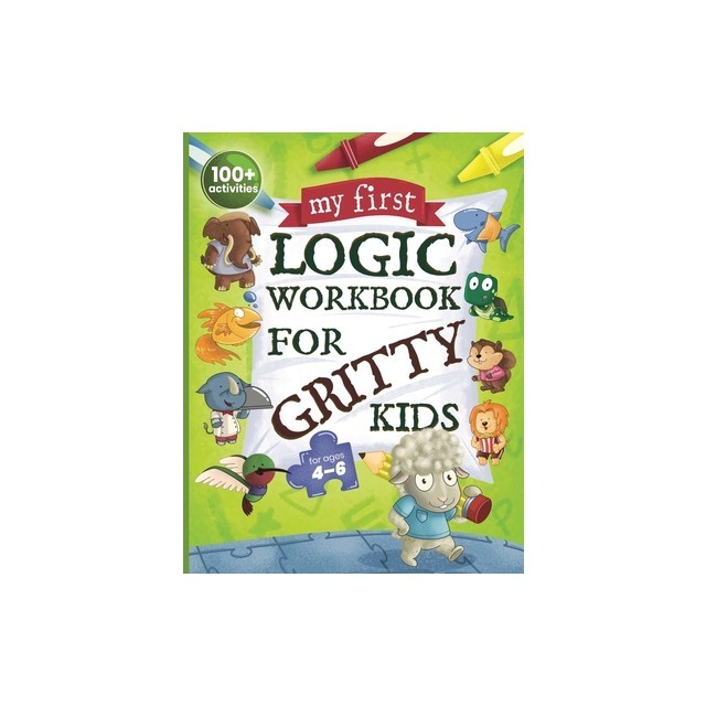 My First Logic Workbook for Gritty Kids: Spatial Reasoning, Math Puzzles, Logic Problems, Focus Activities. (Develop Problem Solving, Critical Thinkin