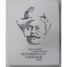 PRIMA EDITIE A FESTIVALULUI &#039;&#039; BUCURESTII LUI CARAGIALE &#039;&#039; , 2012