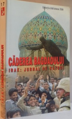 CADEREA BAGDADULUI, IRAK, JURNAL DE RAZBOI de SORIN ROSCA STANESCU, 2003 foto