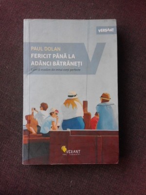 FERICIT PANA LA ADANCI BATRANETE, CUM SA EVADAM DIN MITUL VIETII PERFECTE - PAUL DOLAN foto