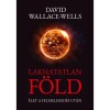 Lakhatatlan F&ouml;ld - &Eacute;let a felmeleged&eacute;s ut&aacute;n - David Wallace-Wells