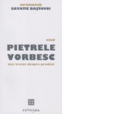 Cind pietrele vorbesc. Mic tratat despre predica - Ieromonah Savatie Bastovoi