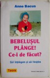 Bebelusul plange! Ce-i de facut? Sa-l intelegem si sa-l linistim &ndash; Anne Bacus