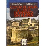 Mircea D. Matei, Emil I. Emandi - Cetatea de scaun si curtea domneasca din Suceava - 136324