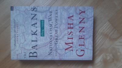Misha Glenny - The Balkans 1804-1999 . Nationalism , War , and the Great Powers (2000) Istoria Balcanilor Balcani foto