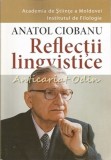 Cumpara ieftin Reflectii Lingvistice - Anatol Ciobanu, 2009, 340 pagini, Limba Romana