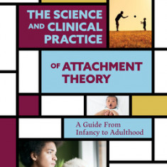 The Science and Clinical Practice of Attachment Theory: A Guide from Infancy to Adulthood