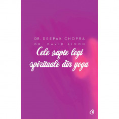 Cele sapte legi spirituale din yoga - Deepak Chopra, David Simon - Ed. Curtea Veche