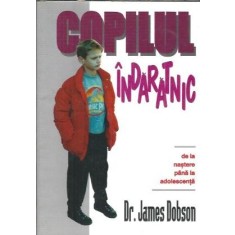 Copilul indaratnic - James Dobson