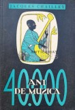 Cumpara ieftin 40.000 ani de muzica - 1967 - Jacques Chailley ($B62)