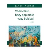Vedd &eacute;szre, hogy &eacute;pp most vagy boldog! - J&aacute;nosi Andr&aacute;s
