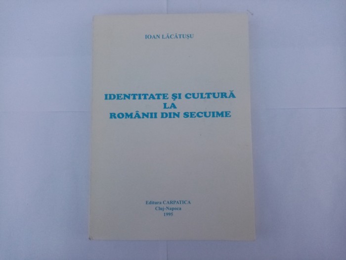 IOAN LĂCĂTUȘU - IDENTITATE ȘI CULTURĂ LA ROM&Acirc;NII DIN SECUIME