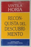 RECONQUISTA DEL DESCUBRIMIENTO de VINTILA HORIA , 1992 , DEDICATIA FIICEI SCRIITORULUI * , TEXT IN LIMBA SPANIOLA