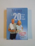 CU 20 DE ANI MAI TINERI , CUM SA NE SIMTIM , SA ARATAM SI SA FIM MAI TINERI de BOB GREENE... DIANE L. MACKAY , 2012