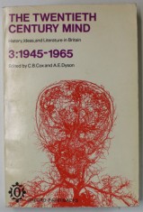 THE TWENTIETH CENTURY MIND , HISTORY , IDEAS AND LITERATURE IN BRITAIN VOL. 3 : 1945- 1965 , editied by C.B. COX and A.E. DYSON , 1972