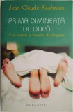 Prima dimineata de dupa. Cum incepe o poveste de dragoste &ndash; Jean-Claude Kaufmann