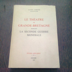 LE THEATRE EN GRANDE-BRETAGNE PENDANT LA SECONDE GUERRE MONDIALE - LUCIEN CABOCHE *CARTE IN LIMBA FRANCEZA)