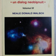 CONVERSATII CU DUMNEZEU - UN DIALOG NEOBISNUIT , VOLUMUL III de NEALE DONALD WALSCH , 1998