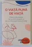 O VIATA PLINA DE VIATA , CATEVA CAI POSIBILE DE A TRAI INPREZENT SI DE A REDESCOPERI BUCURIA VIETII de JACQUES SALOME , 2024