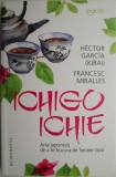 Ichigo-ichie. Arta japoneza de a te bucura de fiecare clipa &ndash; Hector Garcia (Kirai), Francesc Miralles