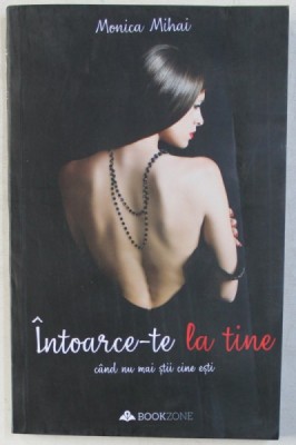 INTOARCE - TE LA TINE CAND NU MAI STII CINE ESTI de MONICA MIHAI , 2019 foto