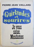GUIRLANDES ET SOURIRES - JE VOUS SALUE , MESDAMES par PIERRE - JEAN VAILLARD , 1966 , DEDICATIE*