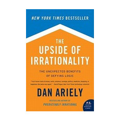 The Upside of Irrationality: The Unexpected Benefits of Defying Logic