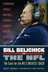 Bill Belichick vs. the NFL: The Case for the NFL&amp;#039;s Greatest Coach, Paperback/Erik Frenz foto