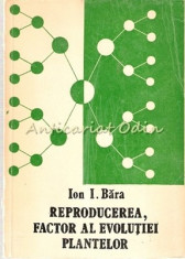 Reproducerea, Factor Al Evolutiei Plantelor - Ion I. Bara foto