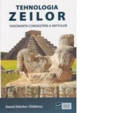 Tehnologia zeilor. Fascinanta cunoastere a anticilor - David Hatcher Childress