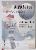 ALFABETUL , O ABORDARE CRESTINA , CURIOZITATI , SEMNIFICATII , REFERINTE BIBLICE , ilustratii de SERBAN ANDREESCU , text de MELISA MITITEAN - BECLEAN