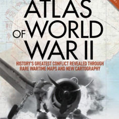 Atlas of World War II: A Comprehensive Guide to the Battles That Changed the World