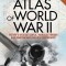 Atlas of World War II: A Comprehensive Guide to the Battles That Changed the World