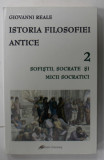 ISTORIA FILOSOFIEI ANTICE , VOLUMUL 2 : SOFISTII , SOCRATE SI MICII SOCRATICI de GIOVANNI REALE , 2009