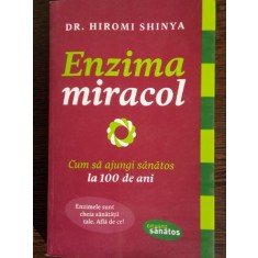 Enzima miracol. Cum sa ajungi sanatos la 100 de ani - Hiromi Shinya