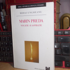 MIHAI UNGHEANU - MARIN PREDA : VOCATIE SI ASPIRATIE , ED. 2-A , 2002 ,AUTOGRAF *