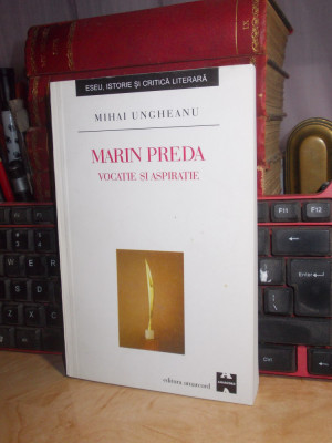 MIHAI UNGHEANU - MARIN PREDA : VOCATIE SI ASPIRATIE , ED. 2-A , 2002 ,AUTOGRAF * foto