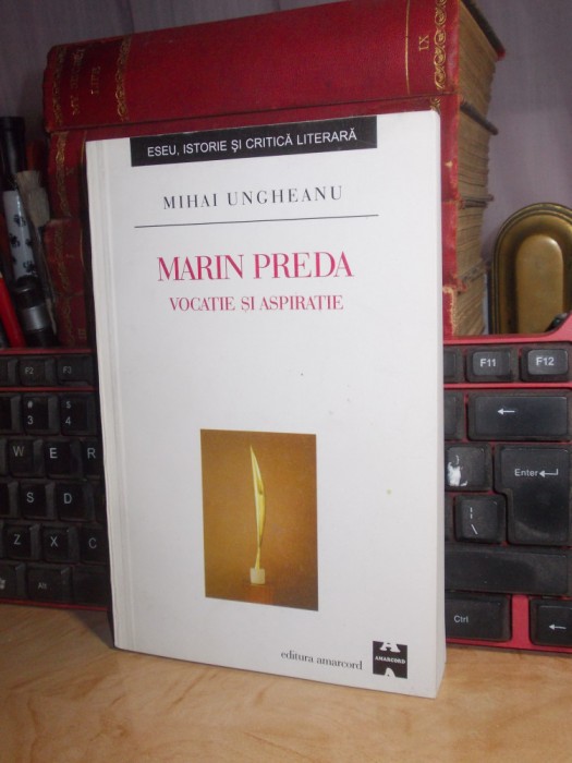 MIHAI UNGHEANU - MARIN PREDA : VOCATIE SI ASPIRATIE , ED. 2-A , 2002 ,AUTOGRAF *