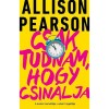 Csak tudn&aacute;m, hogy csin&aacute;lja - Allison Pearson