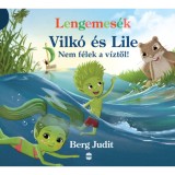 Lengemes&eacute;k - Vilk&oacute; &eacute;s Lile - Nem f&eacute;lek a v&iacute;ztől! - Berg Judit