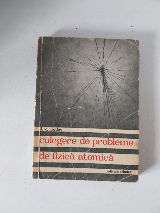 I. E. Irodov - Culegere de Probleme de Fizica Atomica, Editura Tehnica, 1961