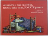 ALEXANDRU SI ZIUA LUI ORIBILA , TERIBILA , DELOC BUNA , FOARTE PROASTA de JUDITH VIORST , ilustratii de RAY CRUZ , 2018