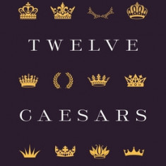 Twelve Caesars: Images of Power from the Ancient World to the Modern