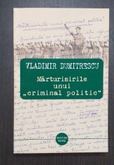 MARTURISIRILE UNUI CRIMINAL POLITIC - VLADIMIR DUMITRESCU foto