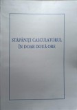Stapaniti Calculatorul in 2 Ore - Colectiv, Direct Office, 2005, Romana, 88 pagini, IT