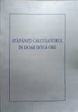 STAPANITI CALCULATORUL IN DOAR DOUA ORE-COLECTIV