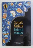 PALATUL VISELOR de ISMAIL KADARE , 2018