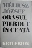 Orasul pierdut in ceata - Meliusz Jozsef - Roman Beletristica