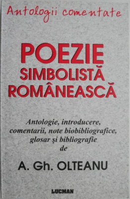Poezie simbolista romaneasca. Antologie, introducere, comentarii, note biobibliografice, glosar si bibliografie de A. Gh. Olteanu foto